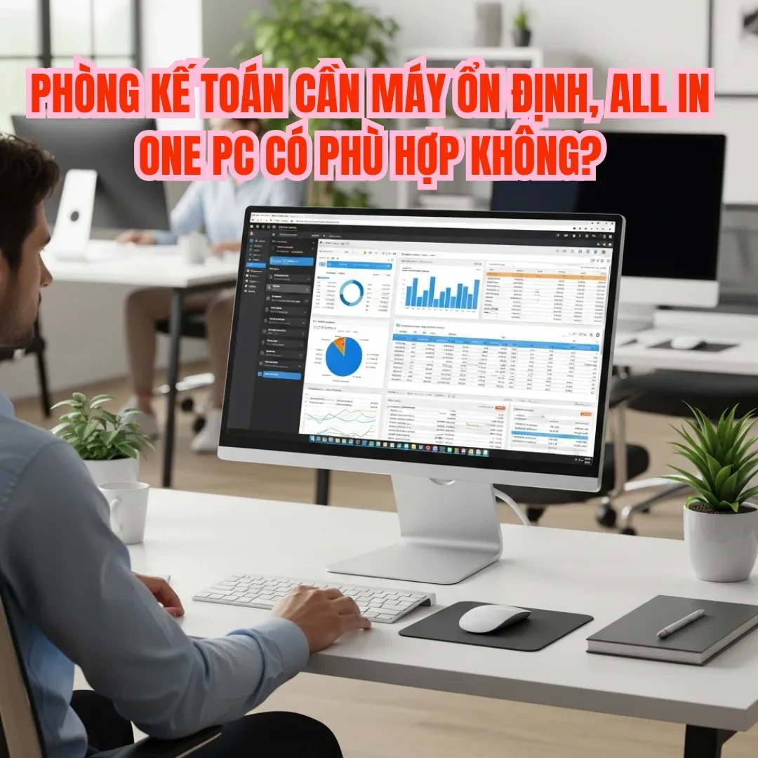 All In One PC có thực sự hợp với phòng kế toán hay không?