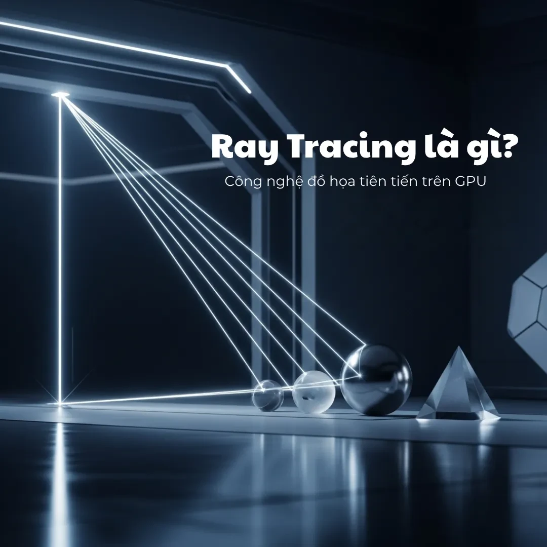 Ray Tracing là gì? Công nghệ đồ họa tiên tiến trên GPU