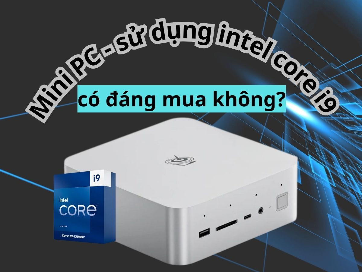 Mini PC dùng chip Intel Core i9 có đáng mua không?