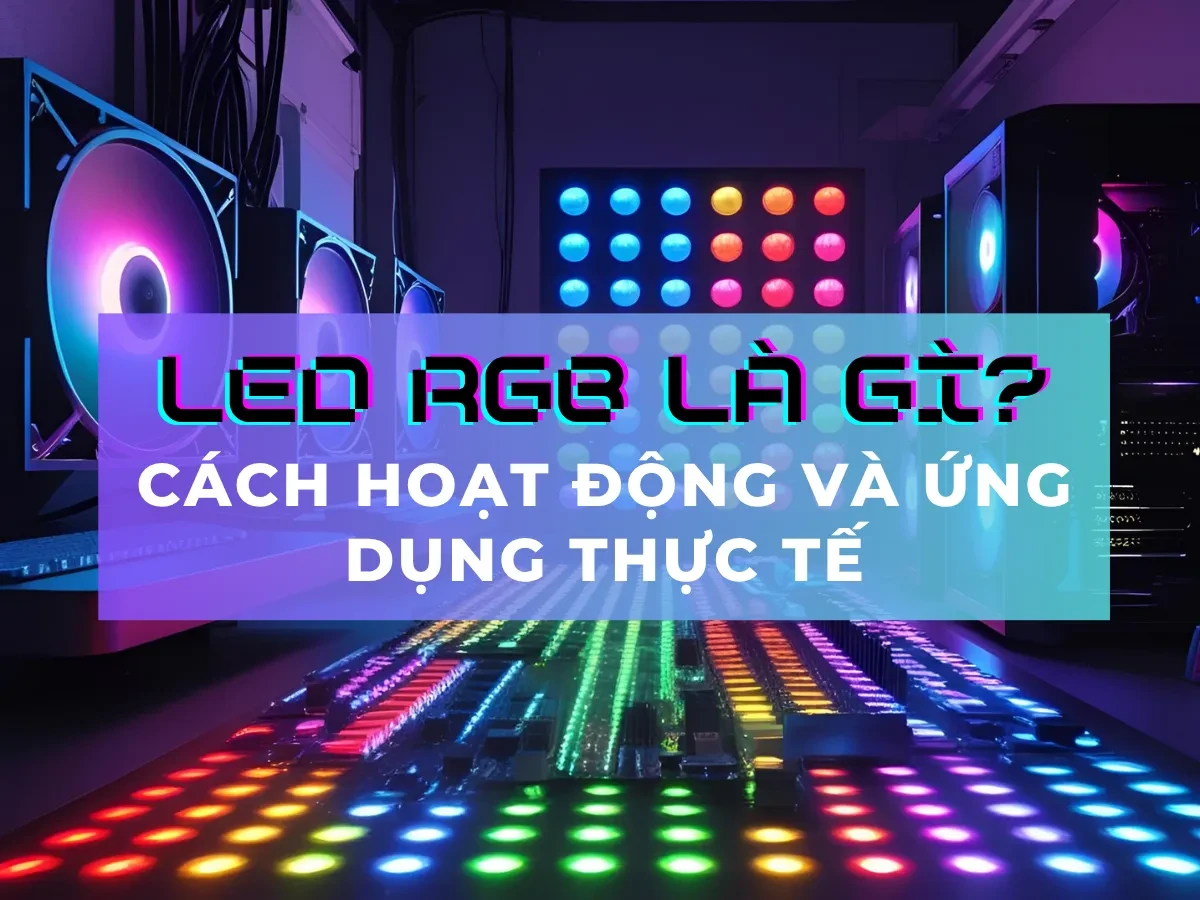 LED RGB là gì? Cách hoạt động và ứng dụng thực tế