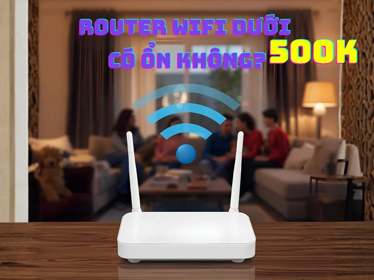 Router Wifi dưới 500K có ổn không?