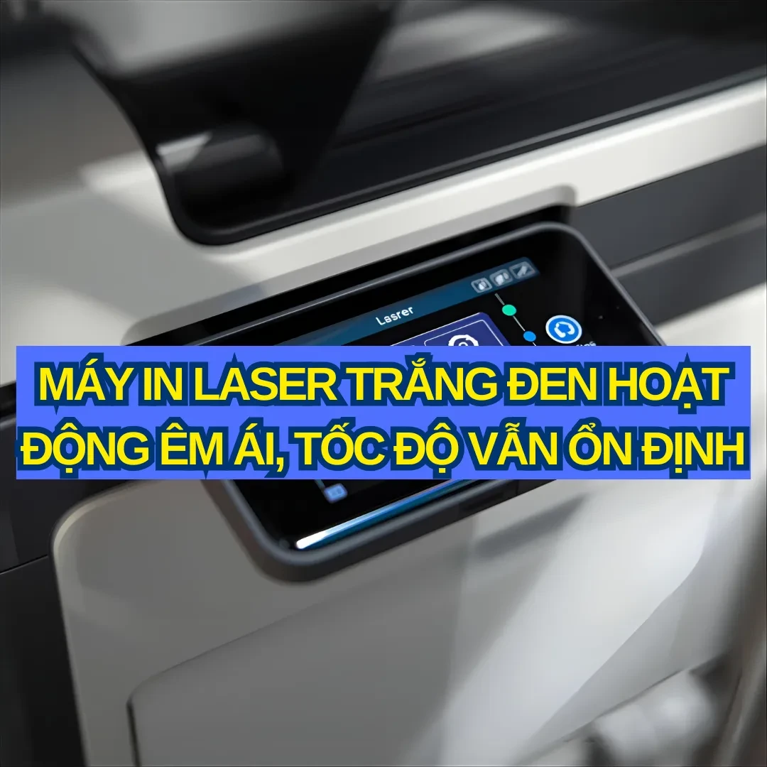 Máy in laser trắng đen hoạt động êm ái, tốc độ vẫn ổn định